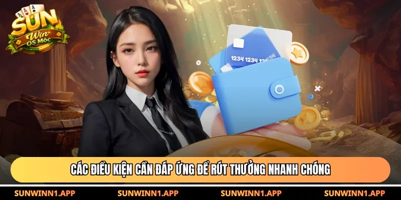 Các điều kiện cần đáp ứng để rút thưởng nhanh chóng