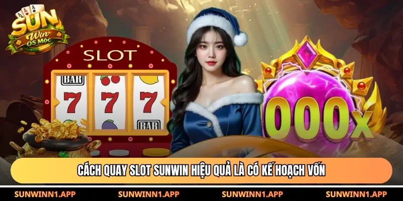 Cách quay slot Sunwin hiệu quả là có kế hoạch vốn