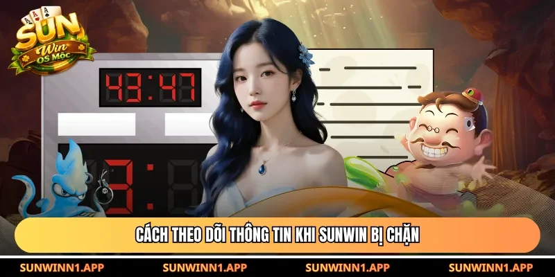 Cách theo dõi thông tin khi Sunwin bị chặn