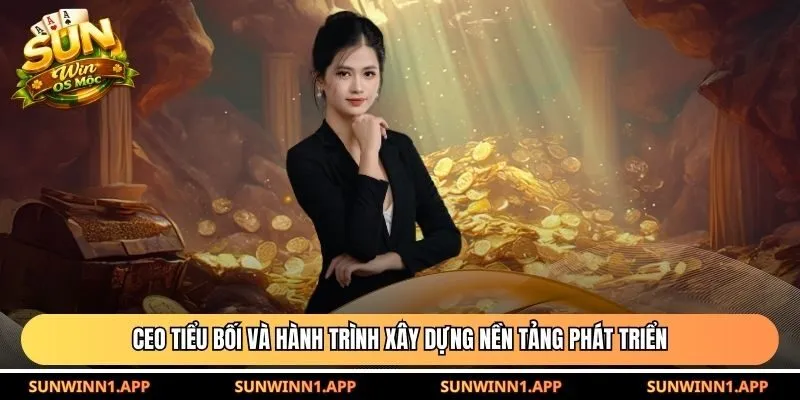 CEO Tiểu Bối và hành trình xây dựng nền tảng phát triển