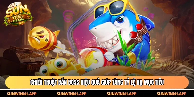 Chiến thuật bắn boss hiệu quả giúp tăng tỷ lệ hạ mục tiêu