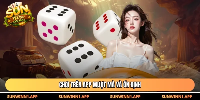 Chơi trên app mượt mà và ổn định