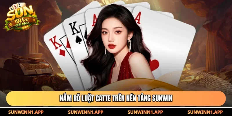 Nắm rõ luật Catte trên nền tảng Sunwin