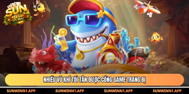 Nhiều vũ khí tối tân được cồng game trang bị