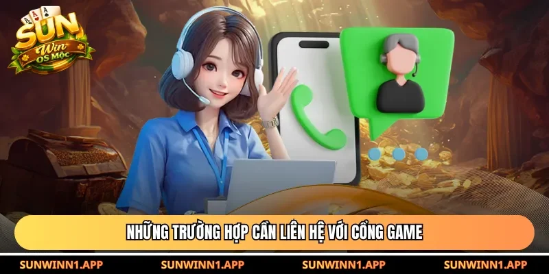 Những trường hợp cần liên hệ với cổng game