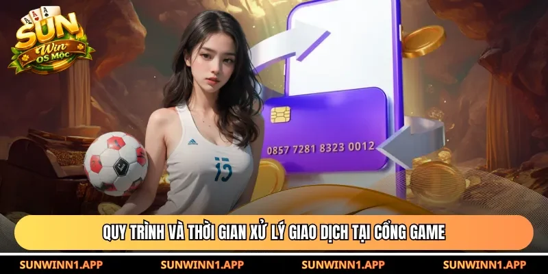 Quy trình và thời gian xử lý giao dịch tại cổng game