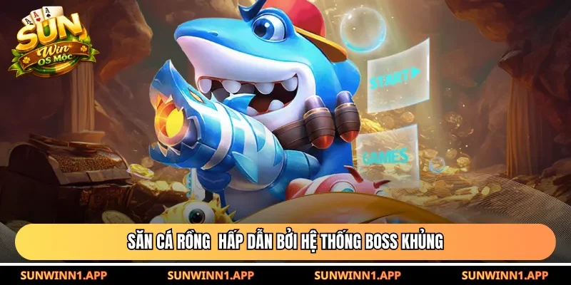 Săn cá rồng  hấp dẫn bởi hệ thống boss khủng