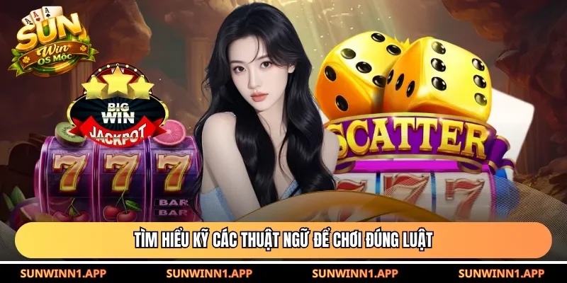 Tìm hiểu kỹ các thuật ngữ để chơi đúng luật