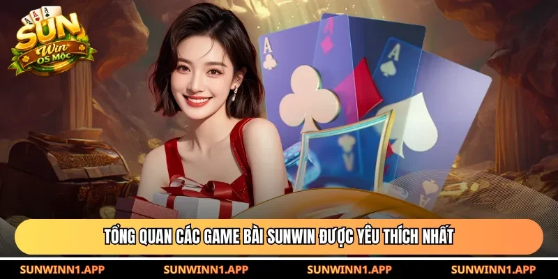 Tổng quan các game bài Sunwin được yêu thích nhất