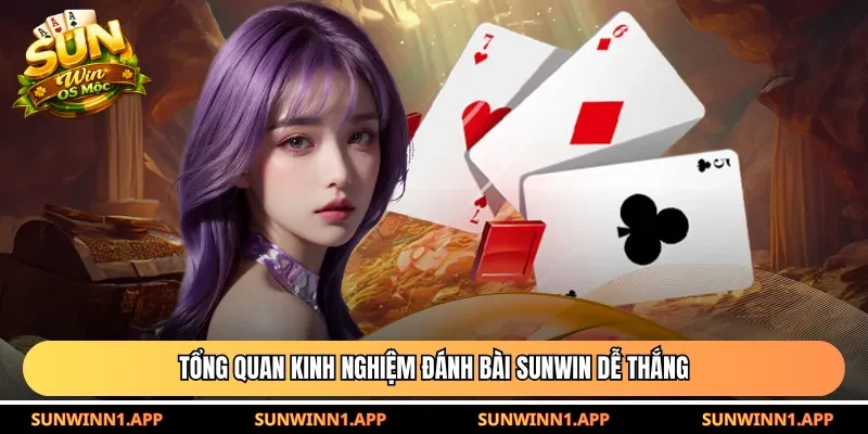 Tổng quan kinh nghiệm đánh bài Sunwin dễ thắng
