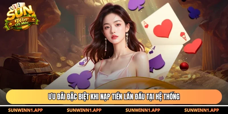 Ưu đãi đặc biệt khi nạp tiền lần đầu tại hệ thống